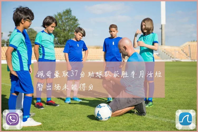 佩奇豪取37分助球队获胜李月汝短暂出场未能得分