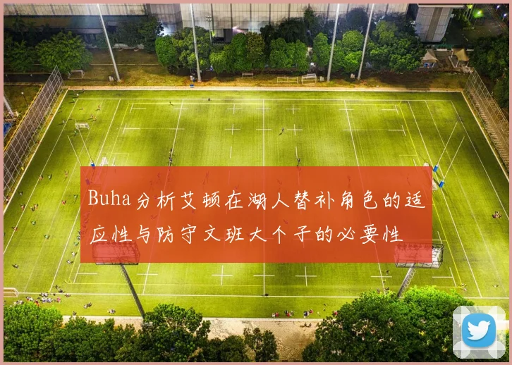Buha分析艾顿在湖人替补角色的适应性与防守文班大个子的必要性