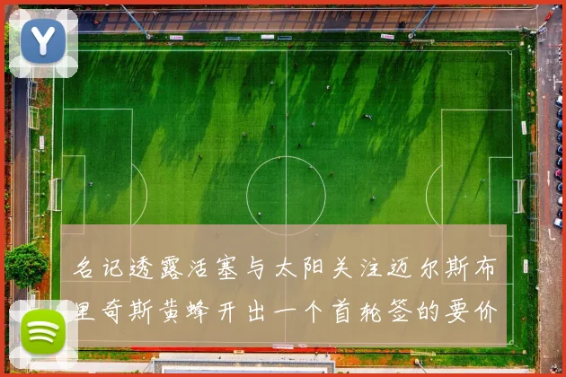名记透露活塞与太阳关注迈尔斯布里奇斯黄蜂开出一个首轮签的要价